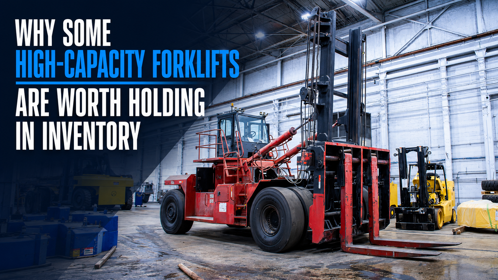 Why Some High-Capacity Forklifts Are Worth Holding in Inventory